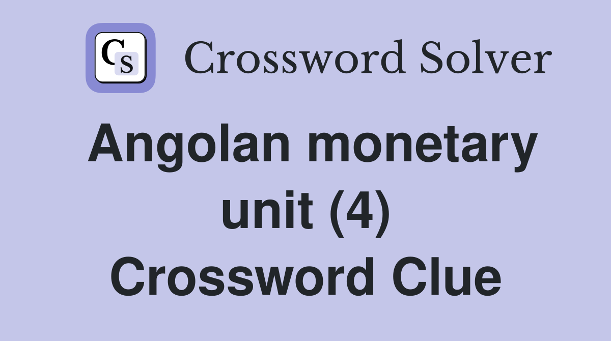 Angolan monetary unit (4) Crossword Clue Answers Crossword Solver